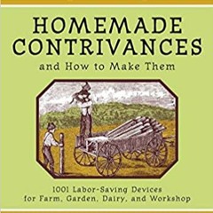 [DOWNLOAD] ⚡️ PDF Homemade Contrivances and How to Make Them: 1001 Labor-Saving Devices for Farm, Ga