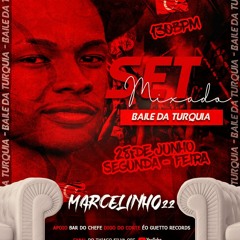 SET MIXADO - BAILE DA TURQUIA SJM [ DJ MARCELINHO 22 ]