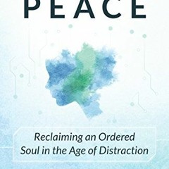 download KINDLE 📂 A Mind at Peace: Reclaiming an Ordered Soul in the Age of Distract