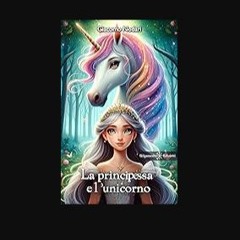 Read eBook [PDF] 🌟 La principessa e l’unicorno (AN - Libri per bambini Vol. 31) (Italian Edition)