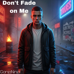 Don‘t Fade on Me