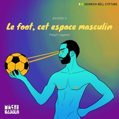 Le foot, cet espace masculin avec Fatym Layachi #MACHIROJOLA S02 [FR]