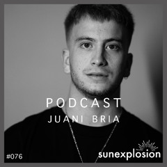 Sunexplosion Podcast #76 - Juani Bria (Progressive House DJ Mix)