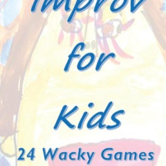 [GET] PDF 📑 Improv For Kids: 24 Wacky Games by  Greg Sullivan [KINDLE PDF EBOOK EPUB