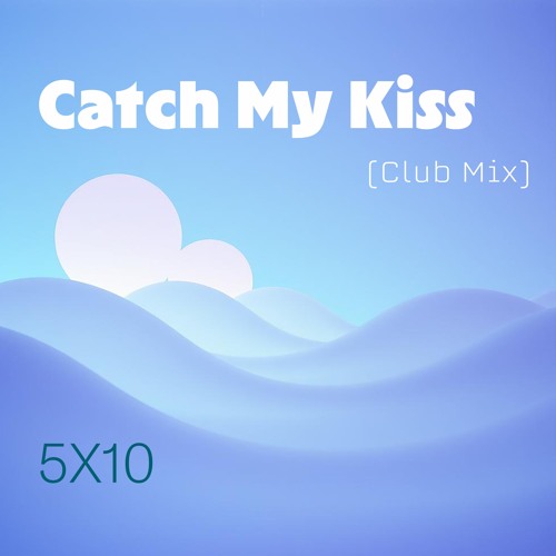 Stream Catch My Kiss (Club Mix) by 5X10 | Listen online for free on SoundCloud Catch My Kiss (Club Mix)
