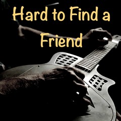 Hard To Find A Friend
