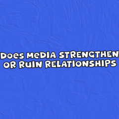 Media Conflicts EP: 002 | Does Media Strengthen or Ruin Relationships?