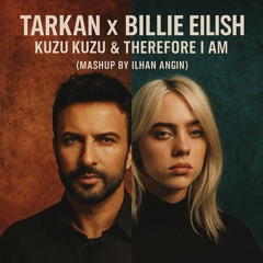 Tarkan x Billie Eilish – Kuzu Kuzu & Therefore I Am (Mashup by Ilhan Angin)