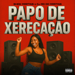SHEIK MARTINS - PAPO DE XERECAÇÃO [ DJ RD DO MARTINS ]