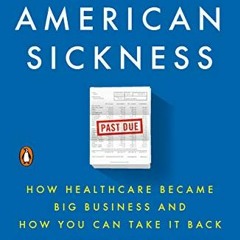 [Access] KINDLE PDF EBOOK EPUB An American Sickness: How Healthcare Became Big Busine