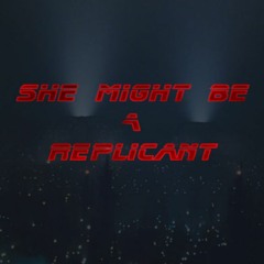 She Might Be A Replicant