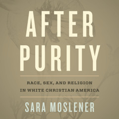 A Selection from "After Purity: Race, Sex, and Religion in White Christian America"