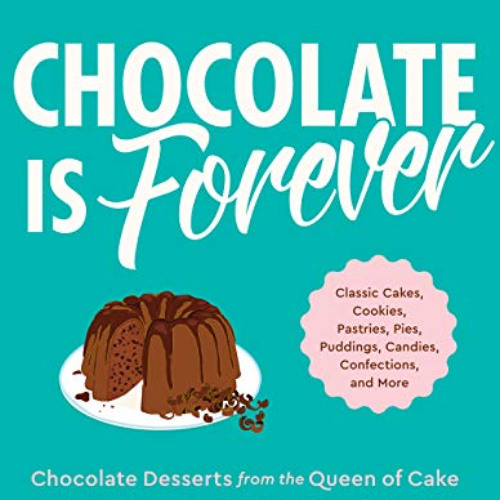 VIEW EPUB 💕 Chocolate Is Forever: Classic Cakes, Cookies, Pastries, Pies, Puddings,