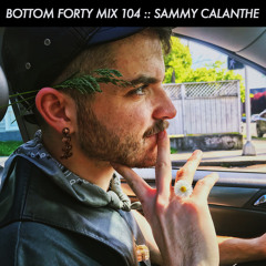 Bottom Forty Mix 104 :: Sammy Calanthe
