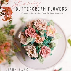 READ⚡[PDF]✔ Stunning Buttercream Flowers: 25 Projects to Create Edible Flora, Cacti and