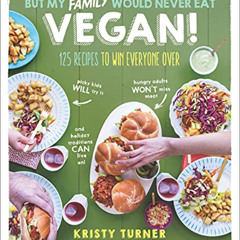 Get PDF 🎯 But My Family Would Never Eat Vegan!: 125 Recipes to Win Everyone Over by