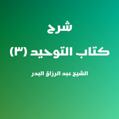 شرح كتاب التوحيد | 3 - الشيخ عبد الرزاق البدر