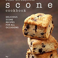 [Access] PDF EBOOK EPUB KINDLE Super Scrumptious Scone Cookbook: Delicious Scone Reci