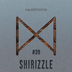 MAUERPFEIFFER PODCAST #39 Shirizzle