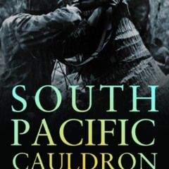 ACCESS KINDLE ✔️ South Pacific Cauldron: World War II's Great Forgotten Battlegrounds