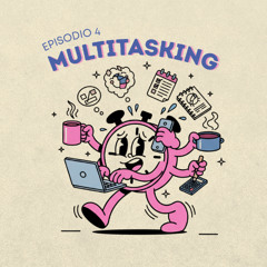 Episodio 4 - Multitasking