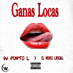W punto L - Ganas Locas Feat El Negro Lirical