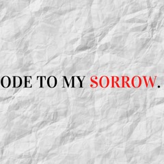 Ode To My Sorrow