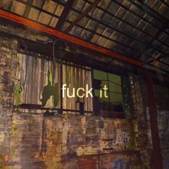 fuck it