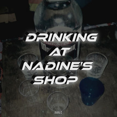 Drinking At Nadine's Shop