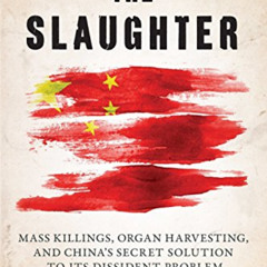 Read EBOOK ✔️ The Slaughter: Mass Killings, Organ Harvesting, and China's Secret Solu