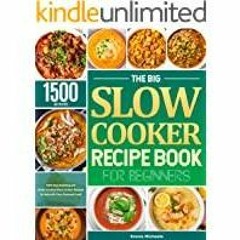 [PDF][Download] The Big Slow Cooker Recipe Book for Beginners: 1500-Day Amazing and Home-Cooked Slow