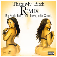 Thats My Bitch Remix Feat (TpsEastsidewill, BigFrank, Shanti, Esco, CourtLoww, India, )