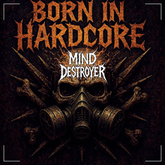 Mind Destroyer - Born In Hardcore