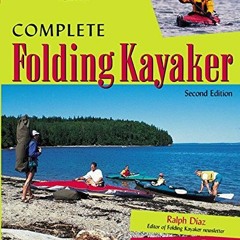 GET [PDF EBOOK EPUB KINDLE] Complete Folding Kayaker, Second Edition by  Ralph Diaz 📚
