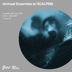 Ishmael Ensemble w/ SCALPING 12TH JUL 2022
