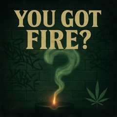 You got Fire?