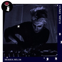 Meshes - Dark Disco podcast 04