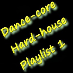 Dance- core / Hard house Playlist 1