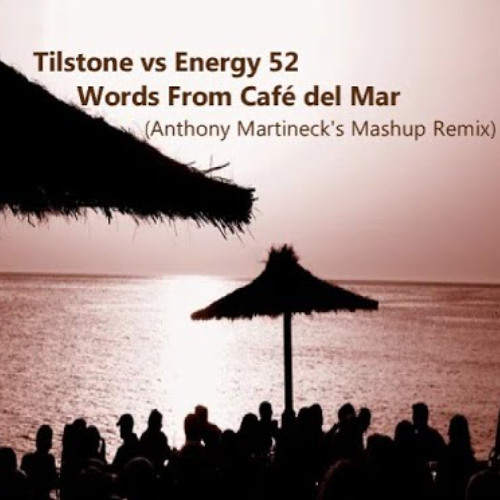 Tilstone vs Energy 52 - Words from Café del Mar North (Anthony Martineck's Mashup Mix)