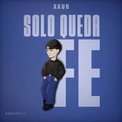 xxur - SOLO QUEDA FÉ ( PROD. Conde )