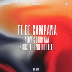 Atomic Otro Way - Te De Campana (SIRC TECHNO BOOTLEG)
