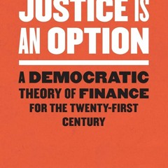 [PDF] DOWNLOAD EBOOK Justice Is an Option: A Democratic Theory of Finance for th