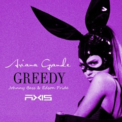 J Bass & E Pride - 4riana Grande - Greedy (axis Mash)