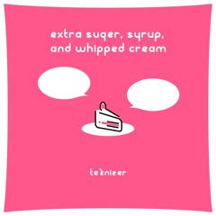 【SFES2020】teknizer - Extra suger, syrup, and whipped cream