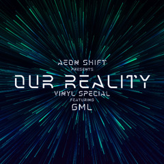 Aeon Shift - Our Reality Episode 011 Featuring GML (Vinyl Special)