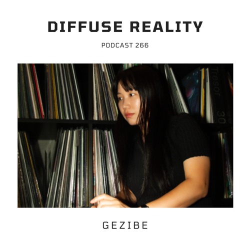 Diffuse Reality Podcast 266 : Gezibe
