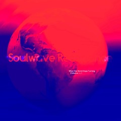 “When the World Stops Turning” -  Chillwave v.1 - 4.20.25 - Soulwave Resonance (SWR009)*