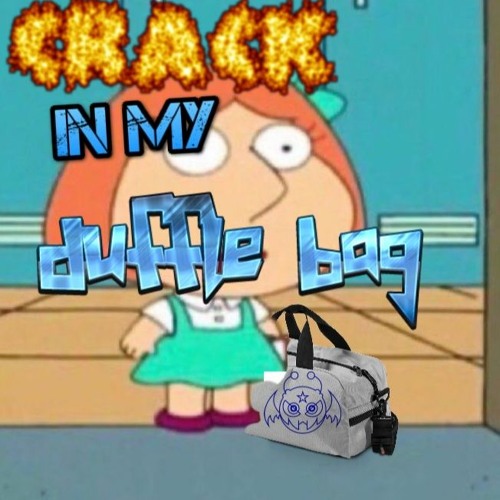 CRACK IN MY DUFFLE BAG