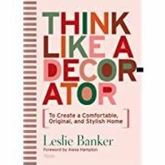 [Download PDF] Think Like A Decorator: To Create a Comfortable, Original, and Stylish Home