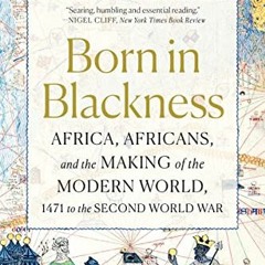 [Read] [EBOOK EPUB KINDLE PDF] Born in Blackness: Africa, Africans, and the Making of the Modern Wor